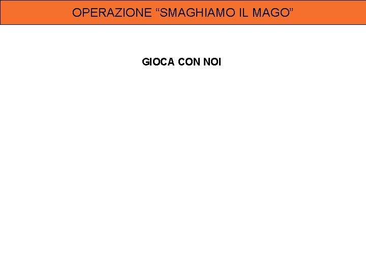 OPERAZIONE “SMAGHIAMO IL MAGO” GIOCA CON NOI 