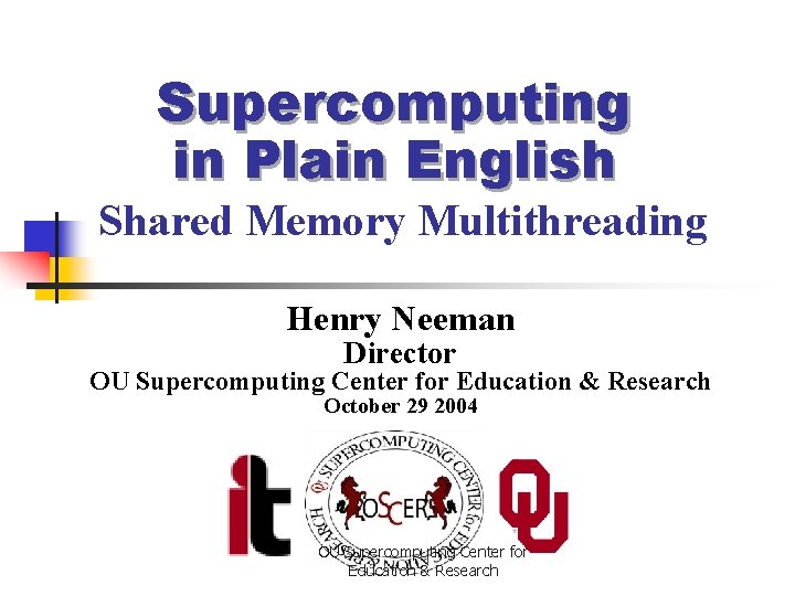 Supercomputing in Plain English Shared Memory Multithreading Henry Neeman Director OU Supercomputing Center for