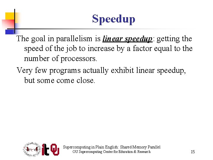 Speedup The goal in parallelism is linear speedup: getting the speed of the job