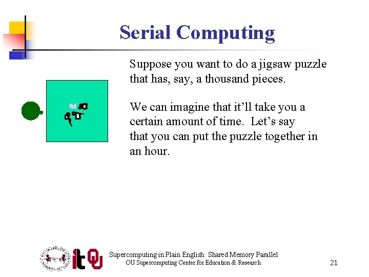 Serial Computing Suppose you want to do a jigsaw puzzle that has, say, a