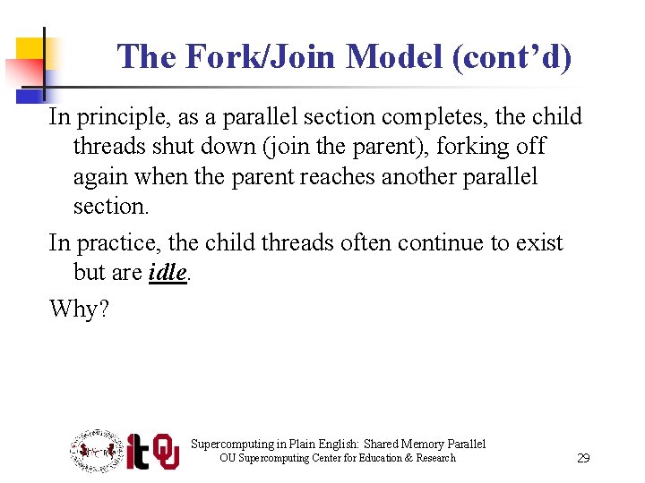 The Fork/Join Model (cont’d) In principle, as a parallel section completes, the child threads