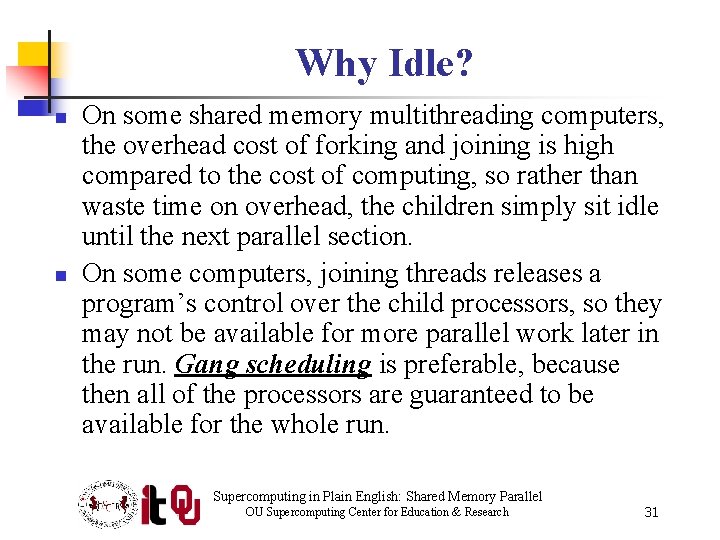 Why Idle? n n On some shared memory multithreading computers, the overhead cost of