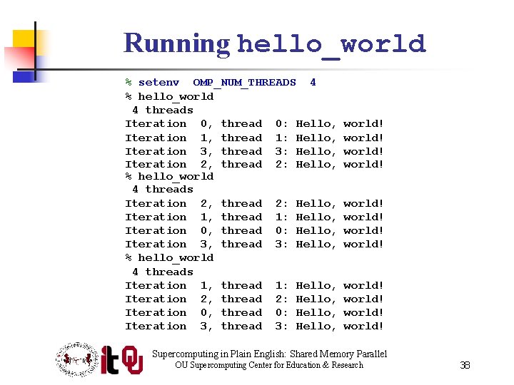 Running hello_world % setenv OMP_NUM_THREADS 4 % hello_world 4 threads Iteration 0, thread 0: