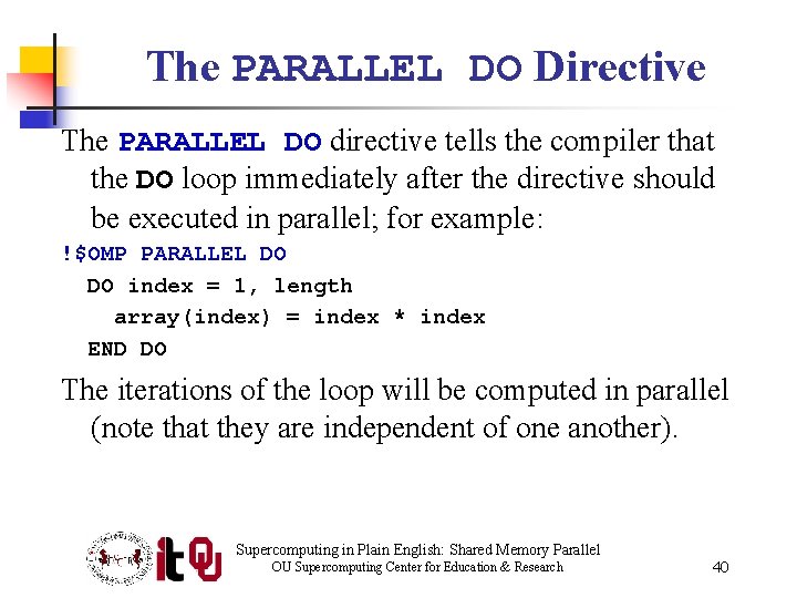 The PARALLEL DO Directive The PARALLEL DO directive tells the compiler that the DO