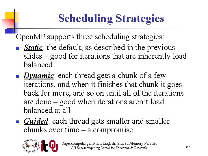 Scheduling Strategies Open. MP supports three scheduling strategies: n Static: the default, as described