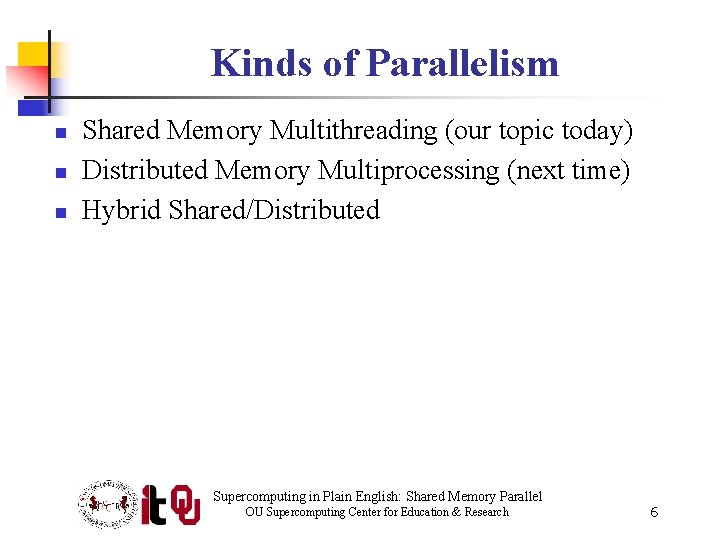 Kinds of Parallelism n n n Shared Memory Multithreading (our topic today) Distributed Memory