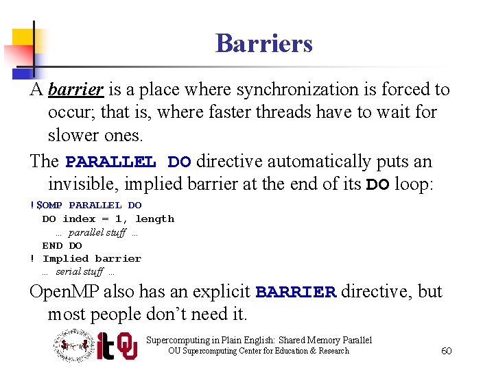 Barriers A barrier is a place where synchronization is forced to occur; that is,