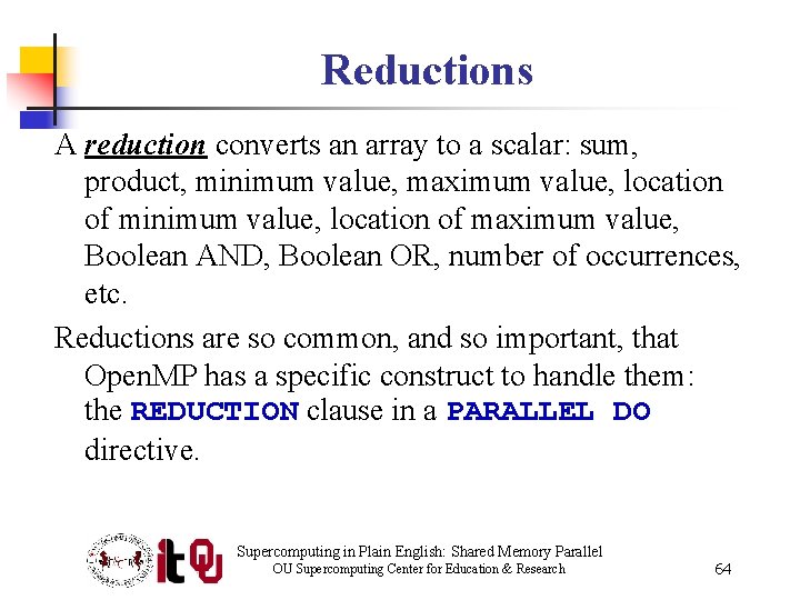 Reductions A reduction converts an array to a scalar: sum, product, minimum value, maximum