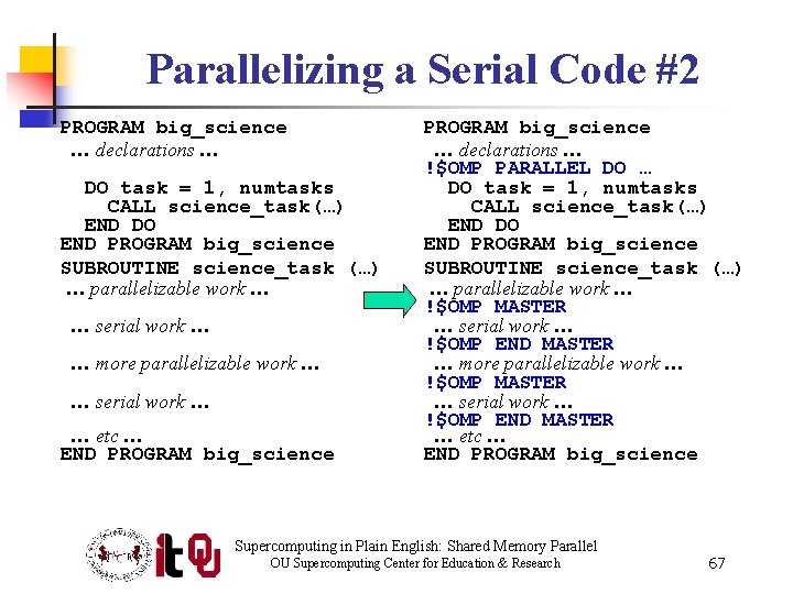 Parallelizing a Serial Code #2 PROGRAM big_science … declarations … DO task = 1,