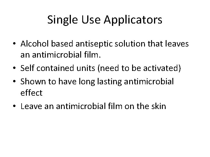 Single Use Applicators • Alcohol based antiseptic solution that leaves an antimicrobial film. •