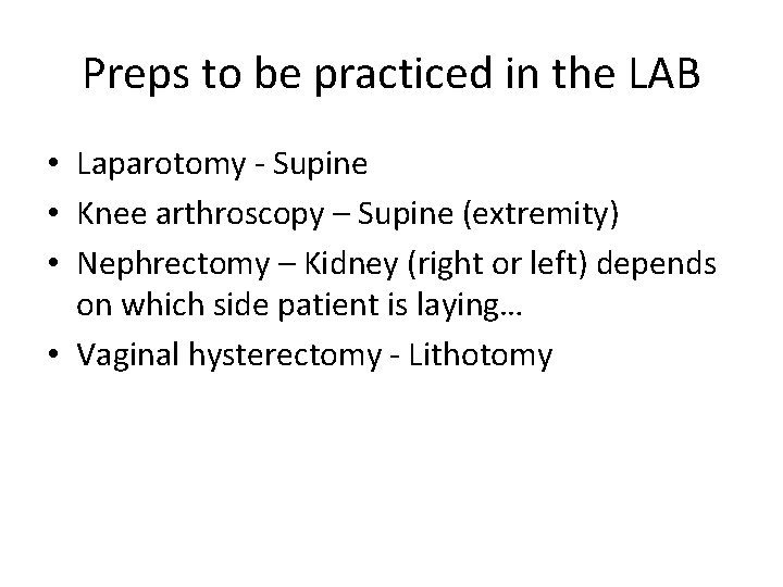 Preps to be practiced in the LAB • Laparotomy - Supine • Knee arthroscopy