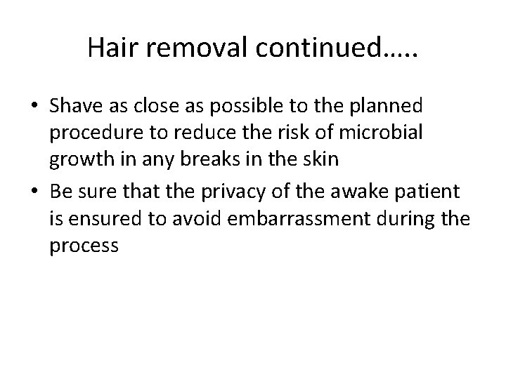 Hair removal continued…. . • Shave as close as possible to the planned procedure