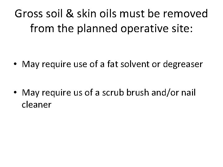 Gross soil & skin oils must be removed from the planned operative site: •