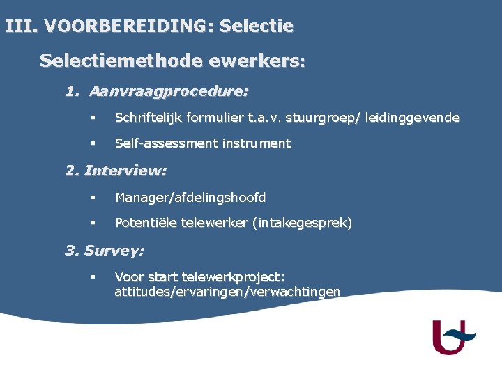 III. VOORBEREIDING: Selectiemethode ewerkers: 1. Aanvraagprocedure: § Schriftelijk formulier t. a. v. stuurgroep/ leidinggevende