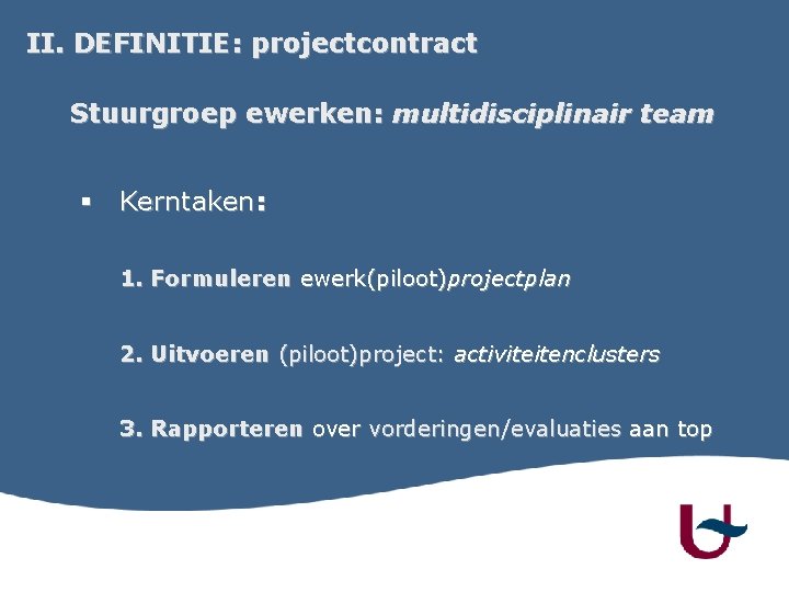 II. DEFINITIE: projectcontract Stuurgroep ewerken: multidisciplinair team § Kerntaken: 1. Formuleren ewerk(piloot)projectplan 2. Uitvoeren