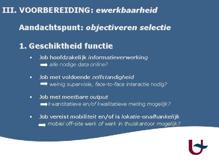 III. VOORBEREIDING: ewerkbaarheid Aandachtspunt: objectiveren selectie 1. Geschiktheid functie § Job hoofdzakelijk informatieverwerking alle