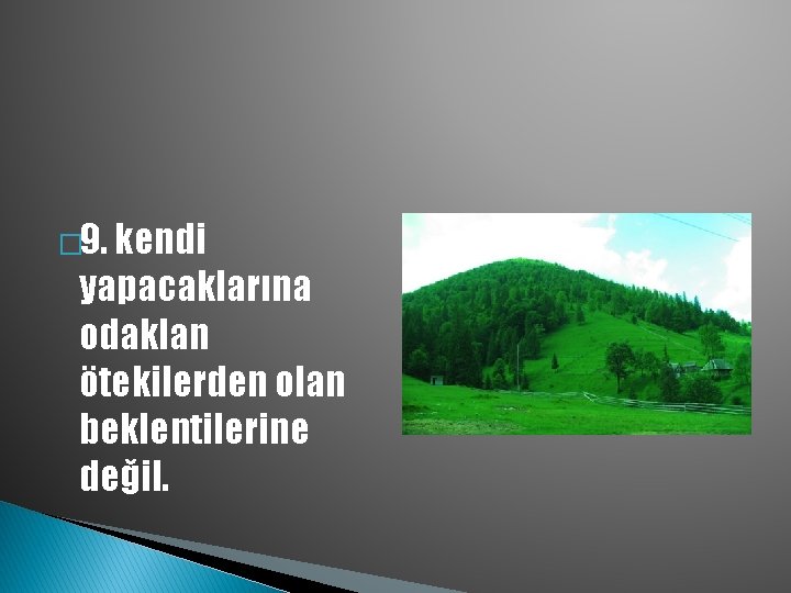 � 9. kendi yapacaklarına odaklan ötekilerden olan beklentilerine değil. 