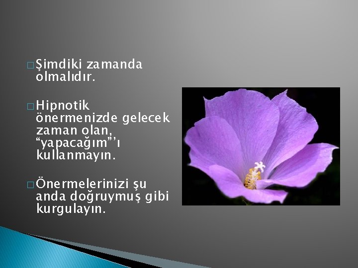 � Şimdiki zamanda olmalıdır. � Hipnotik önermenizde gelecek zaman olan, “yapacağım”’ı kullanmayın. � Önermelerinizi