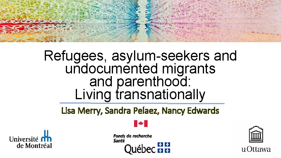 Refugees, asylum-seekers and undocumented migrants and parenthood: Living transnationally Lisa Merry, Sandra Pelaez, Nancy