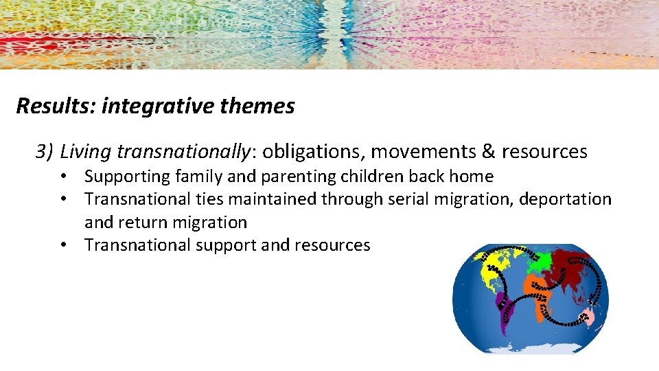 Results: integrative themes 3) Living transnationally: obligations, movements & resources • Supporting family and