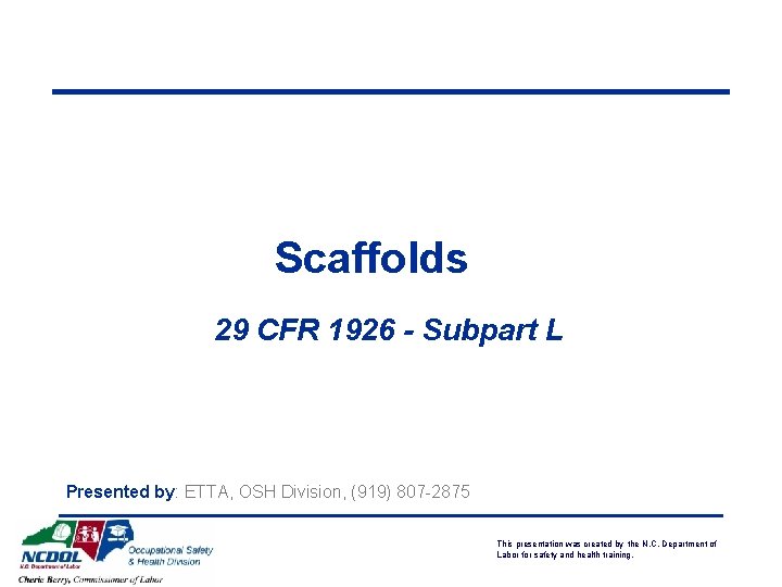 Scaffolds 29 CFR 1926 - Subpart L Presented by: ETTA, OSH Division, (919) 807