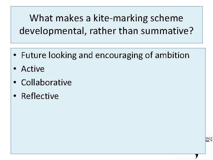 What makes a kite-marking scheme developmental, rather than summative? • • Future looking and