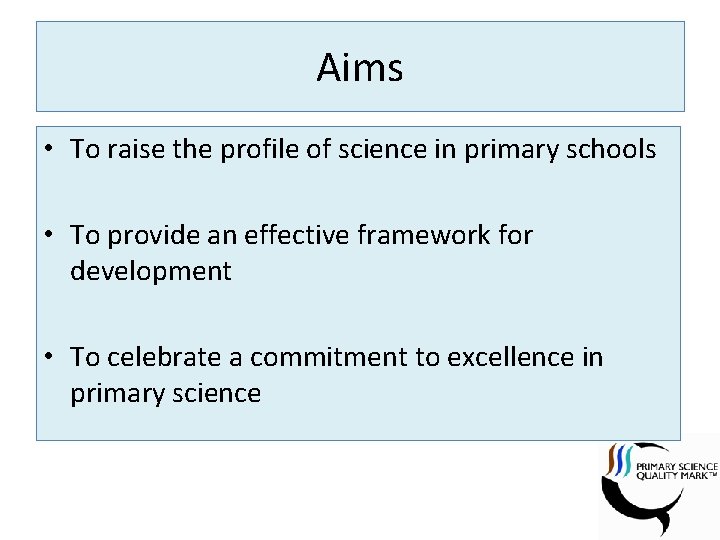 Aims • To raise the profile of science in primary schools • To provide
