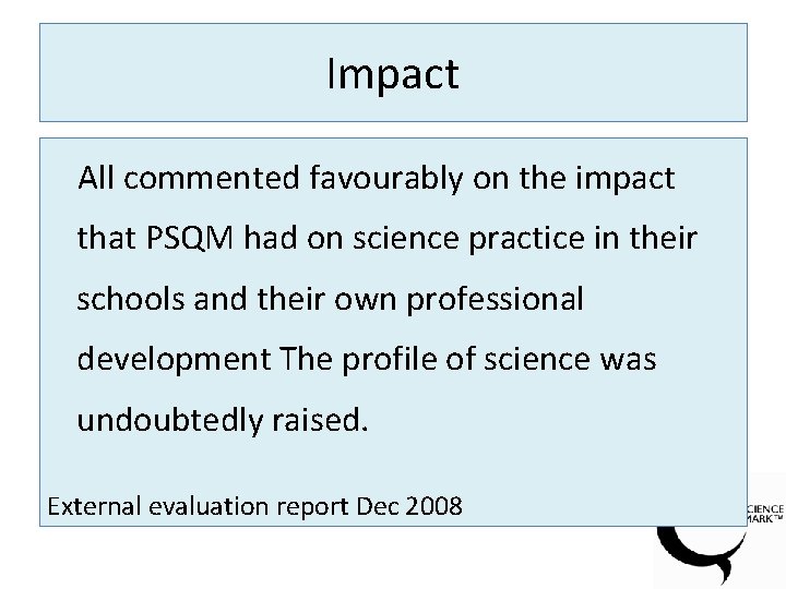 Impact All commented favourably on the impact that PSQM had on science practice in
