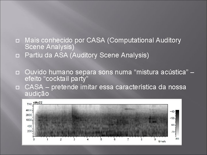  Mais conhecido por CASA (Computational Auditory Scene Analysis) Partiu da ASA (Auditory Scene