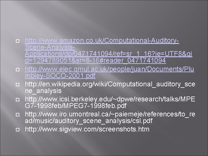  http: //www. amazon. co. uk/Computational-Auditory. Scene-Analysis. Applications/dp/0471741094/ref=sr_1_16? ie=UTF 8&qi d=1294789051&sr=8 -16#reader_0471741094 http: //www.