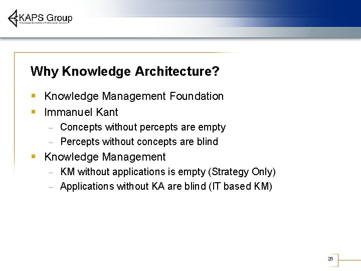 Why Knowledge Architecture? § Knowledge Management Foundation § Immanuel Kant Concepts without percepts are