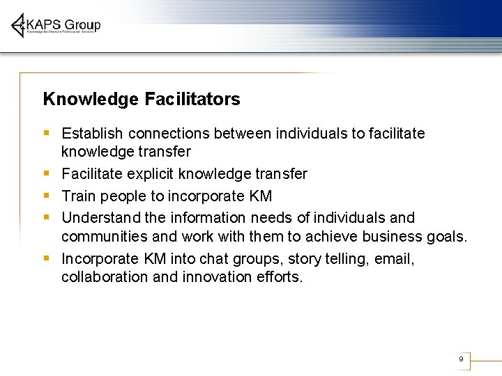 Knowledge Facilitators § Establish connections between individuals to facilitate § § knowledge transfer Facilitate