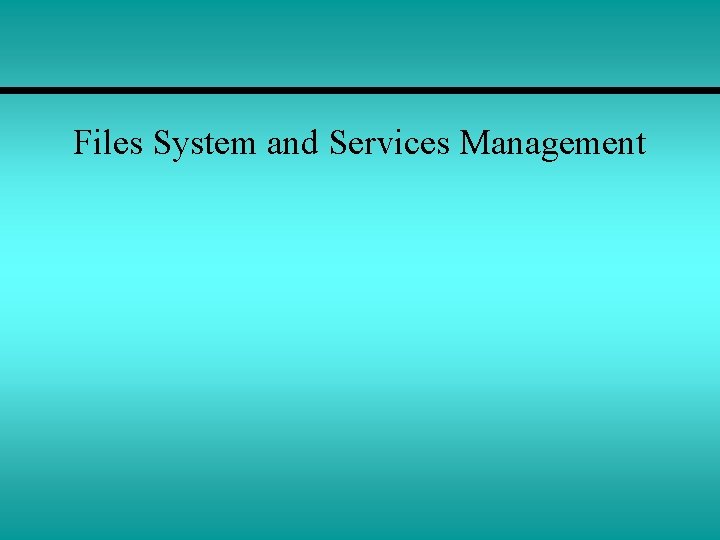 Files System and Services Management 