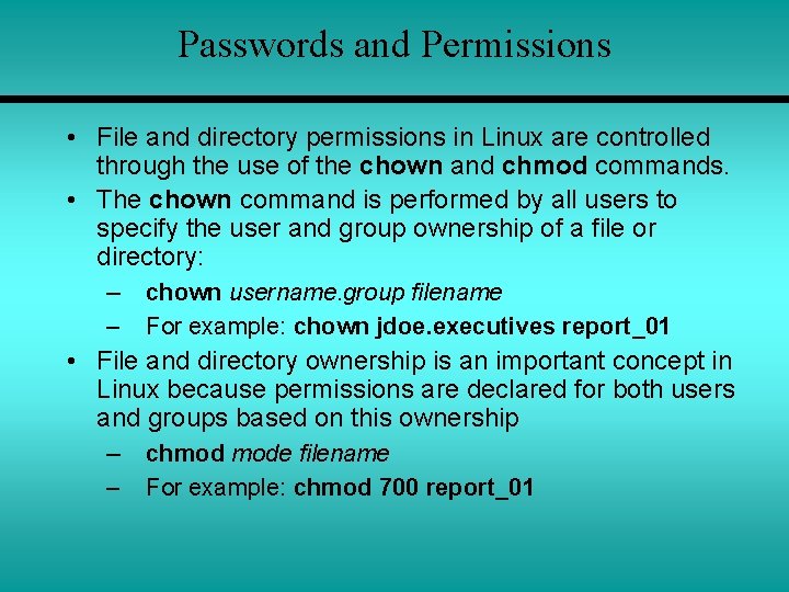 Passwords and Permissions • File and directory permissions in Linux are controlled through the