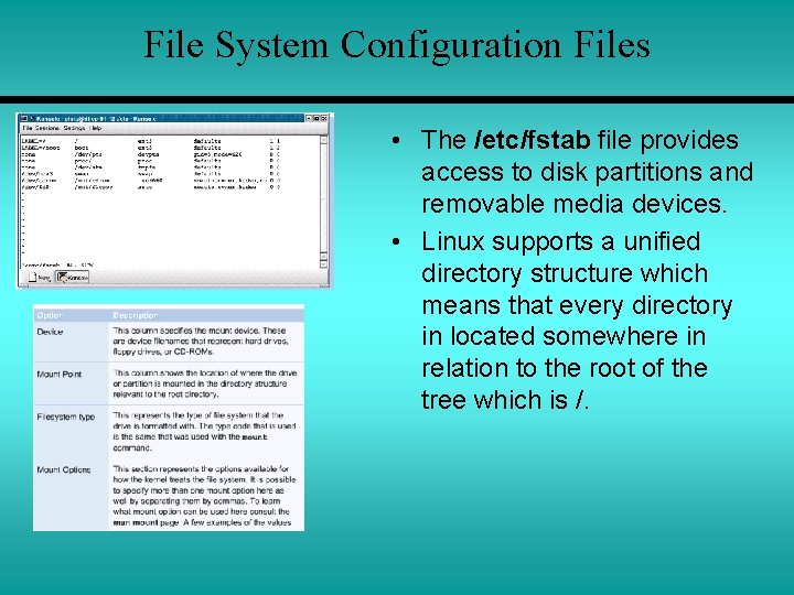 File System Configuration Files • The /etc/fstab file provides access to disk partitions and