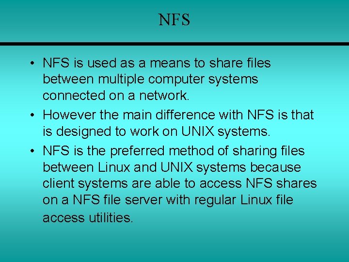 NFS • NFS is used as a means to share files between multiple computer