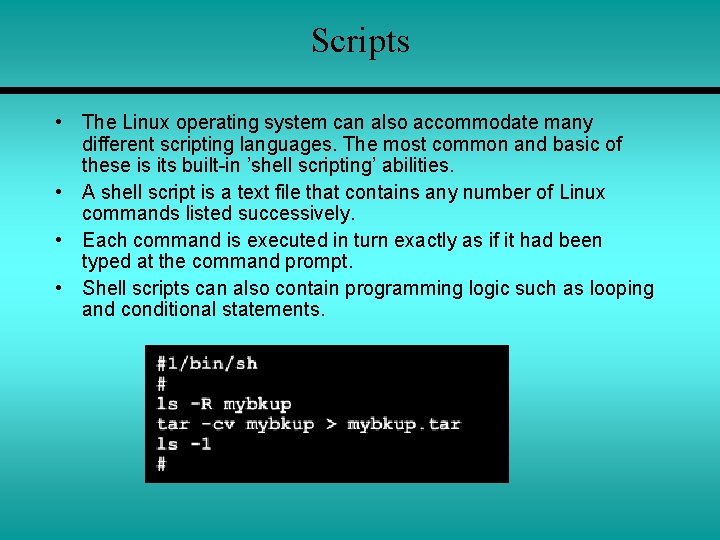 Scripts • The Linux operating system can also accommodate many different scripting languages. The