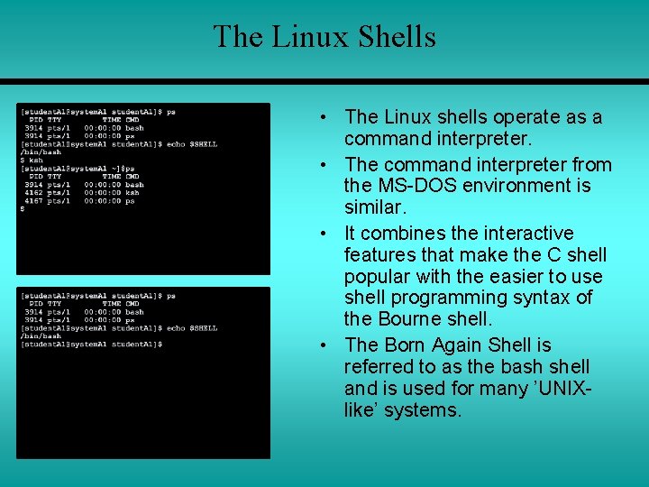 The Linux Shells • The Linux shells operate as a command interpreter. • The