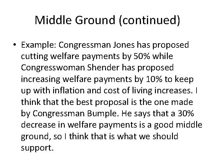 Middle Ground (continued) • Example: Congressman Jones has proposed cutting welfare payments by 50%