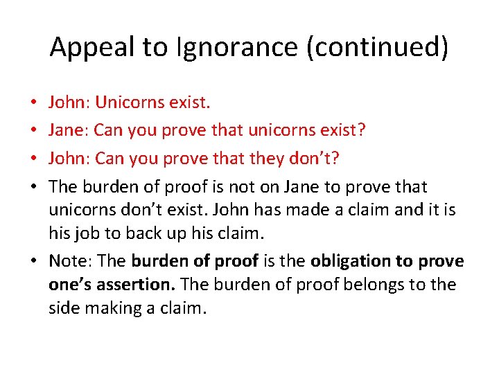 Appeal to Ignorance (continued) John: Unicorns exist. Jane: Can you prove that unicorns exist?