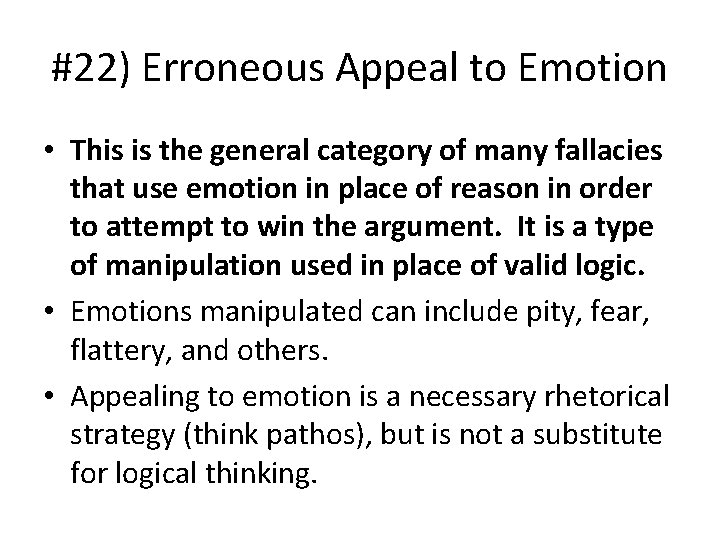 #22) Erroneous Appeal to Emotion • This is the general category of many fallacies