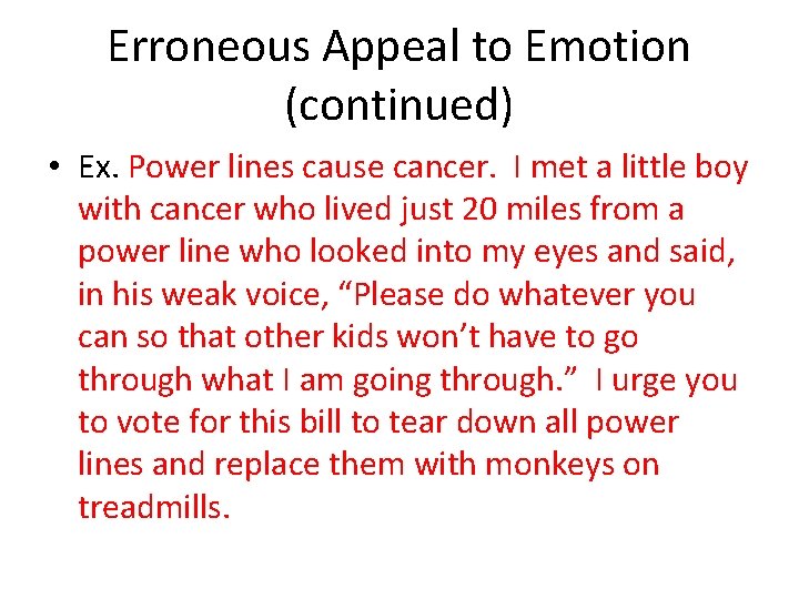 Erroneous Appeal to Emotion (continued) • Ex. Power lines cause cancer. I met a