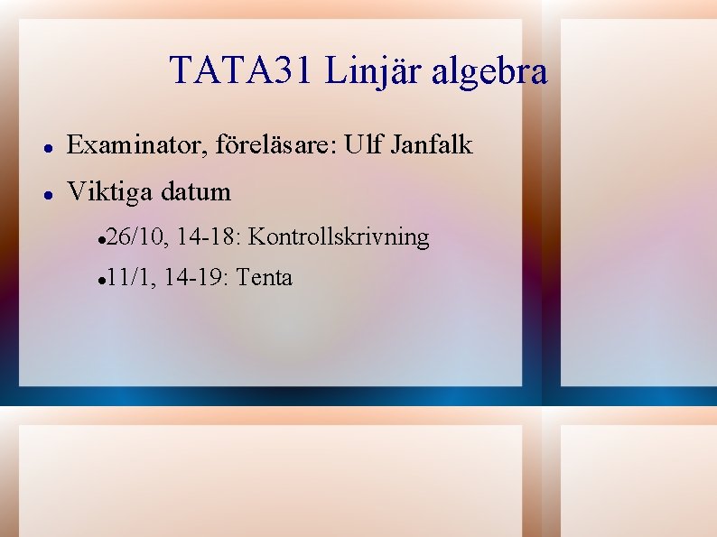 TATA 31 Linjär algebra Examinator, föreläsare: Ulf Janfalk Viktiga datum 26/10, 14 -18: Kontrollskrivning