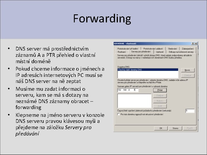 Forwarding • DNS server má prostřednictvím záznamů A a PTR přehled o vlastní místní