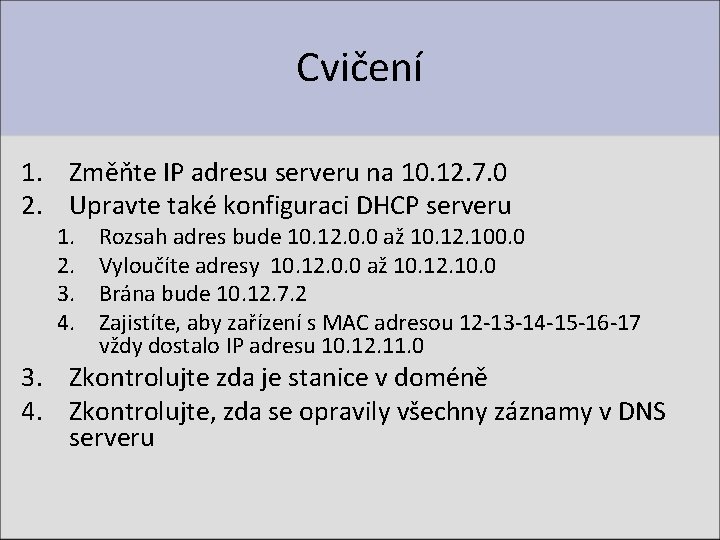 Cvičení 1. Změňte IP adresu serveru na 10. 12. 7. 0 2. Upravte také