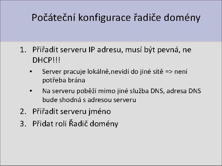 Počáteční konfigurace řadiče domény 1. Přiřadit serveru IP adresu, musí být pevná, ne DHCP!!!