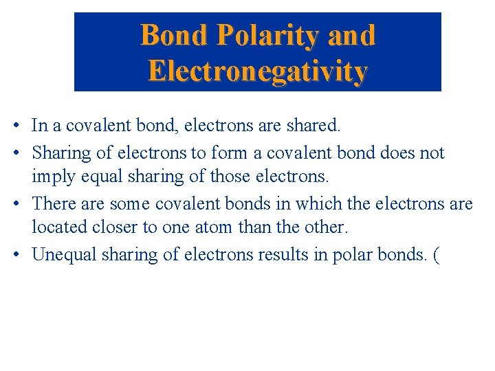 Bond Polarity and Electronegativity • In a covalent bond, electrons are shared. • Sharing