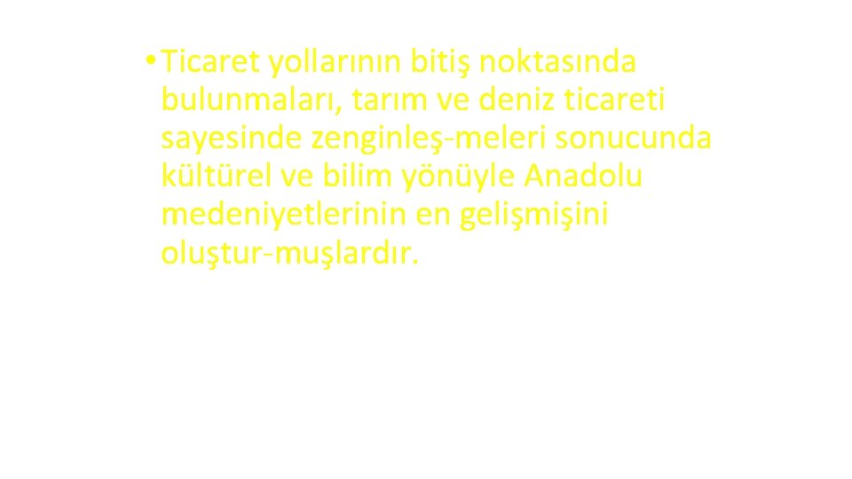  • Ticaret yollarının bitiş noktasında bulunmaları, tarım ve deniz ticareti sayesinde zenginleş meleri