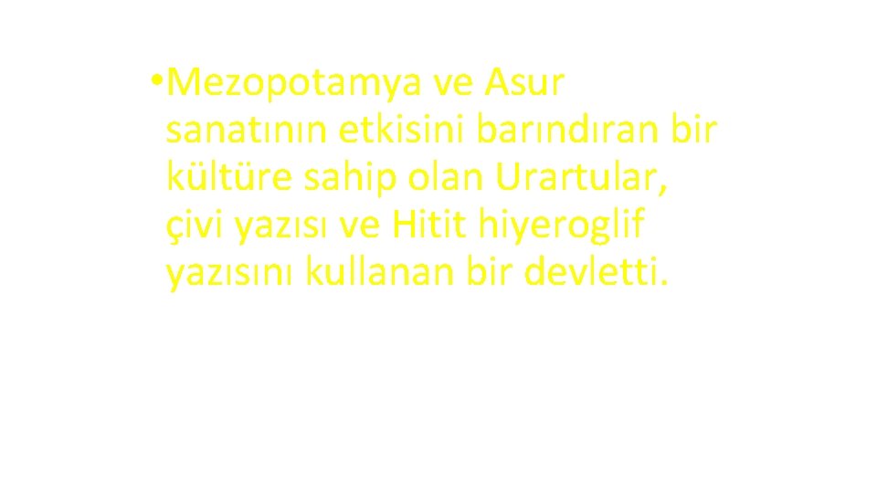  • Mezopotamya ve Asur sanatının etkisini barındıran bir kültüre sahip olan Urartular, çivi