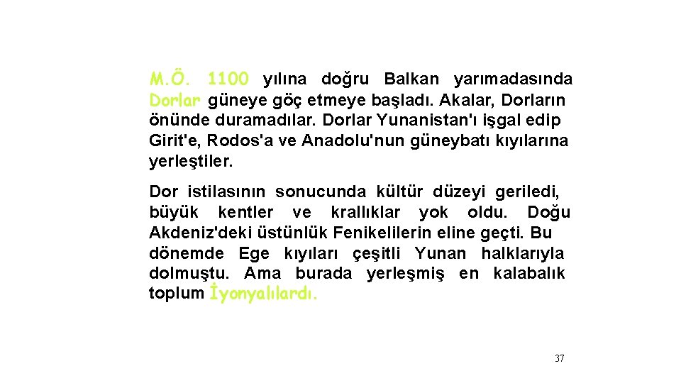 M. Ö. 1100 yılına doğru Balkan yarımadasında Dorlar güneye göç etmeye başladı. Akalar, Dorların